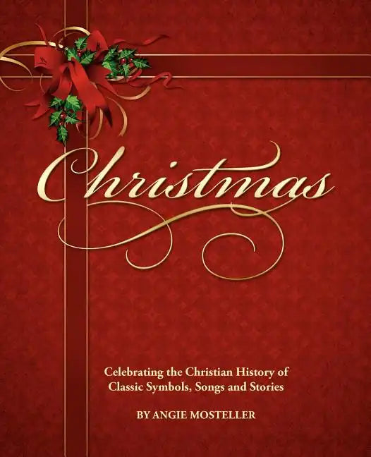 Christmas, Celebrating the Christian History of Classic Symbols, Songs and Stories - Paperback