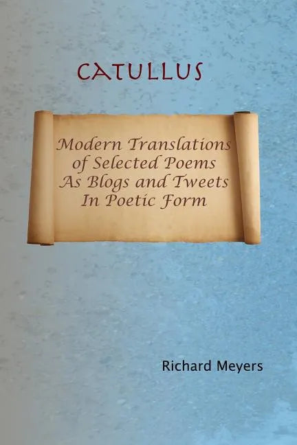 Catullus: Modern Translations of Selected Poems as Blogs and Tweets in Poetic Form - Paperback