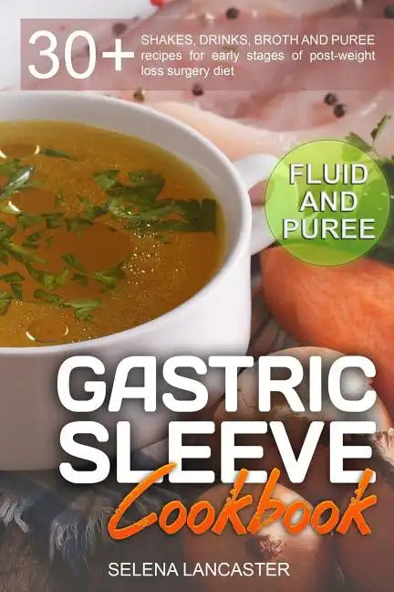 Gastric Sleeve Cookbook: FLUID and PUREE - 30+ SHAKES, DRINKS, BROTH AND PUREE recipes for early stages of post-weight loss surgery diet - Paperback
