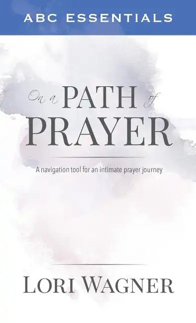 ABC Essentials on a Path of Prayer: A Navigational Tool for an Intimate Prayer Journey - Paperback