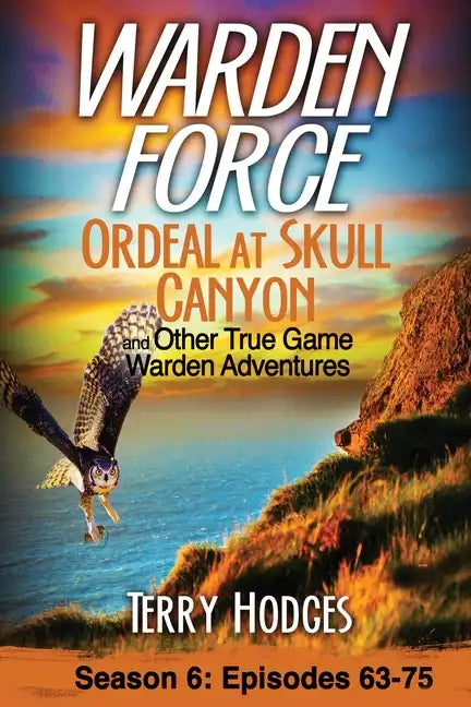 Warden Force: Ordeal at Skull Canyon and Other True Game Warden Adventures: Episodes 63-75 - Paperback