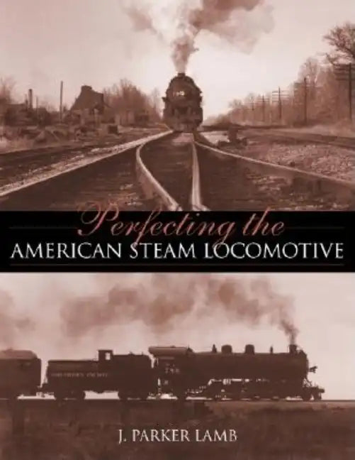 Perfecting the American Steam Locomotive - Hardcover