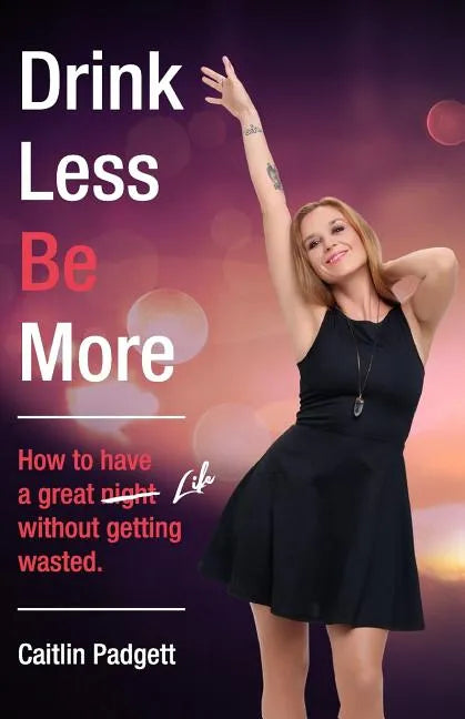Drink Less Be More: How to have a great night (and life!) without getting wasted - Paperback