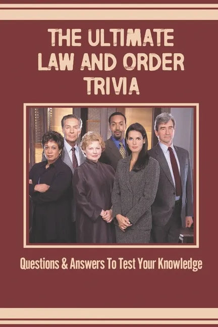 The Ultimate Law And Order Trivia: Questions & Answers To Test Your Knowledge - Paperback