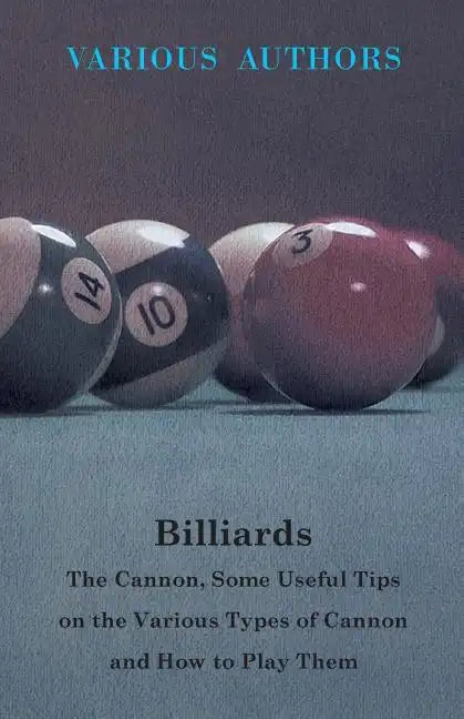 Billiards - The Cannon, Some Useful Tips on the Various Types of Cannon and How to Play Them - Paperback