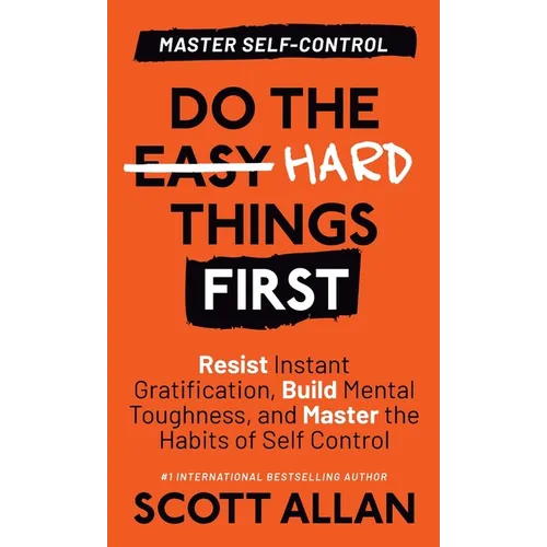 Do the Hard Things First: Resist Instant Gratification, Build Mental Toughness, and Master the Habits of Self Control - Hardcover