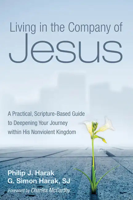 Living in the Company of Jesus: A Practical, Scripture-Based Guide to Deepening Your Journey Within His Nonviolent Kingdom - Paperback
