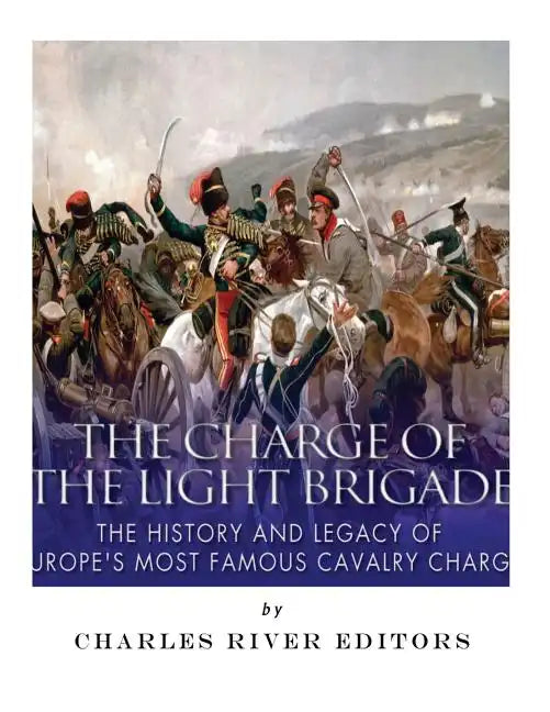 The Charge of the Light Brigade: The History and Legacy of Europe's Most Famous Cavalry Charge - Paperback