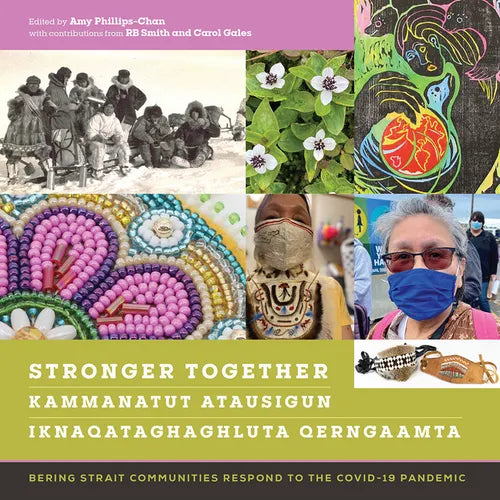 Stronger Together / Kammanatut Atausigun / Iknaqataghaghluta Qerngaamta: Bering Strait Communities Respond to the Covid-19 Pandemic - Hardcover