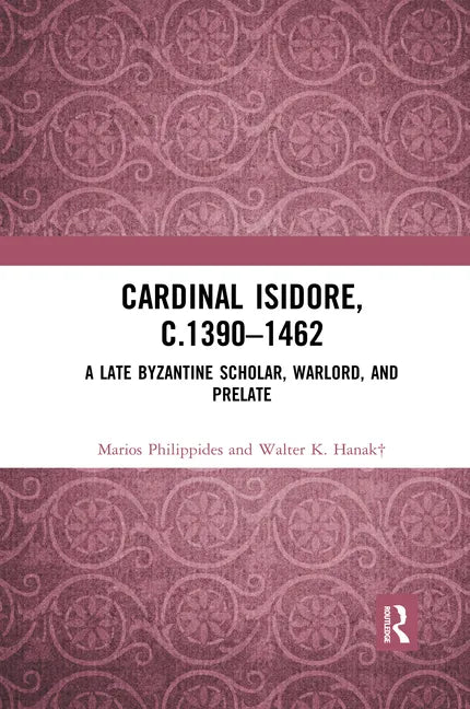 Cardinal Isidore (C.1390-1462): A Late Byzantine Scholar, Warlord, and Prelate - Paperback