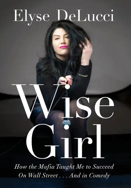 Wise Girl: How the Mafia Taught Me to Succeed on Wall Street... and in Comedy - Hardcover