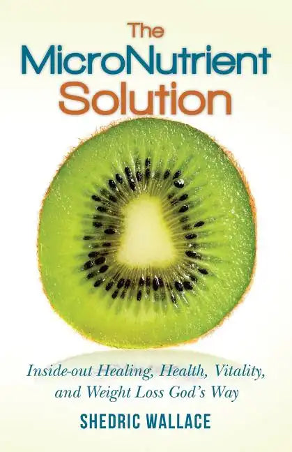 The MicroNutrient Solution: Inside-out Healing, Health, Vitality, and Weight Loss God's Way - Paperback