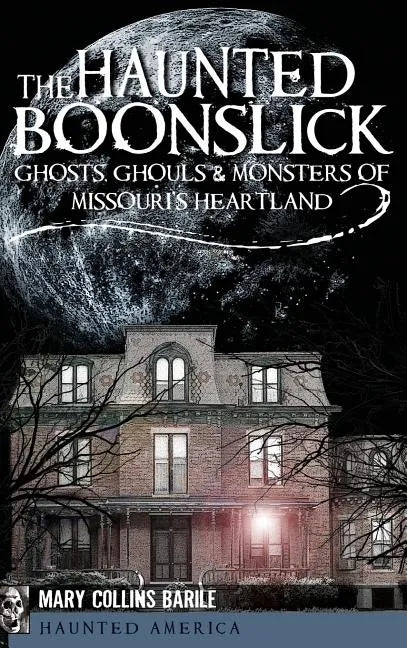 The Haunted Boonslick: Ghosts, Ghouls & Monsters of Missouri's Heartland - Hardcover