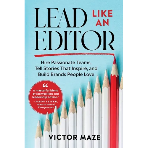Lead Like an Editor: Hire Passionate Teams, Tell Stories That Inspire, and Build Brands People Love - Paperback