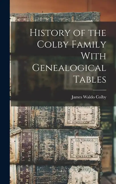 History of the Colby Family With Genealogical Tables - Hardcover