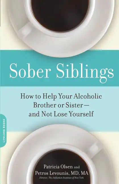 Sober Siblings: How to Help Your Alcoholic Brother or Sister--And Not Lose Yourself - Paperback