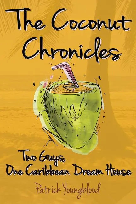 The Coconut Chronicles: Two Guys, One Caribbean Dream House - Paperback