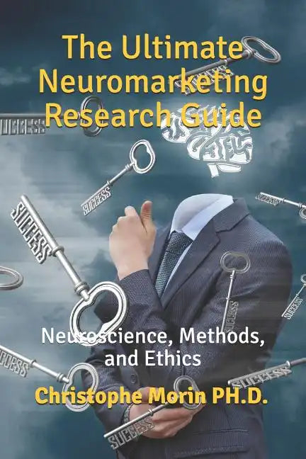 The Ultimate Neuromarketing Research Guide: Neuroscience, Methods, and Ethics - Paperback