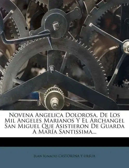Novena Angelica Dolorosa, de Los Mil Angeles Marianos y El Archangel San Miguel Que Asistieron de Guarda a Maria Santissima... - Paperback