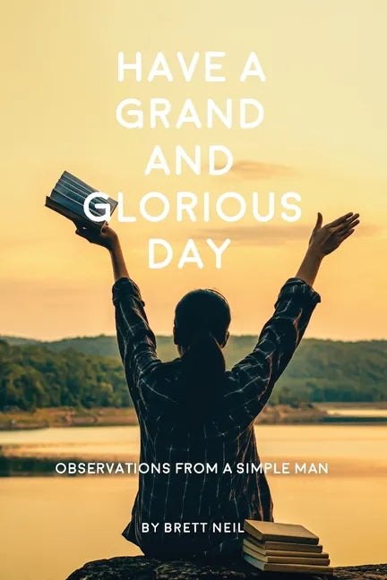 Have a Grand and Glorious Day: Observations from a simple man - Paperback