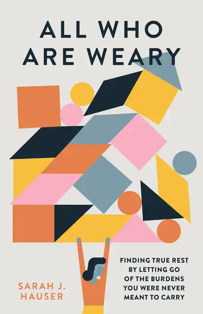 All Who Are Weary: Finding True Rest by Letting Go of the Burdens You Were Never Meant to Carry - Paperback