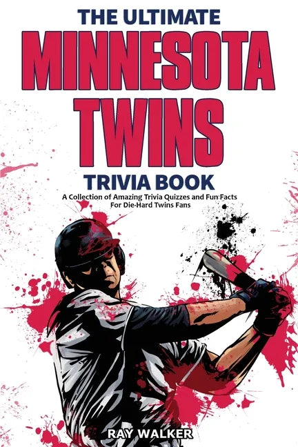 The Ultimate Minnesota Twins Trivia Book: A Collection of Amazing Trivia Quizzes and Fun Facts for Die-Hard Twins Fans! - Paperback