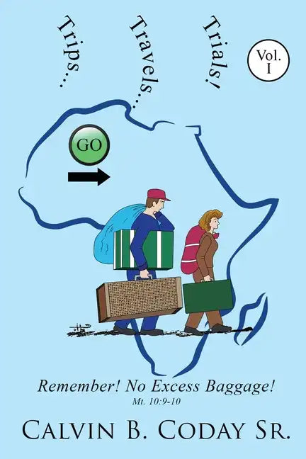 Trips...Travels...Trials!: Remember! No Excess Baggage!: Remember! No Excess Baggage! - Paperback