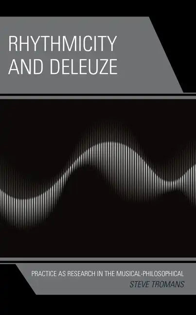Rhythmicity and Deleuze: Practice as Research in the Musical-Philosophical - Hardcover