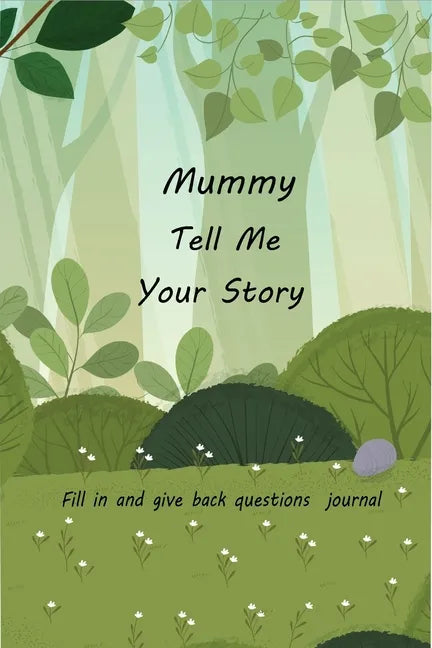Mummy Tell Me Your Story: With Over 100 Mother's Guided Questions For Your Mummy To Share Her Life And Love In This Keepsake Journal - Paperback