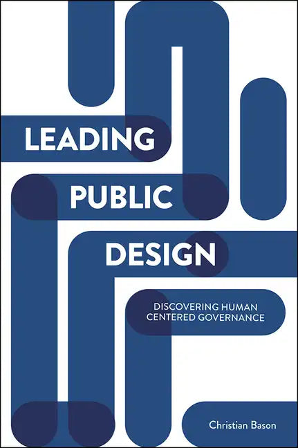 Leading Public Design: Discovering Human-Centred Governance - Paperback