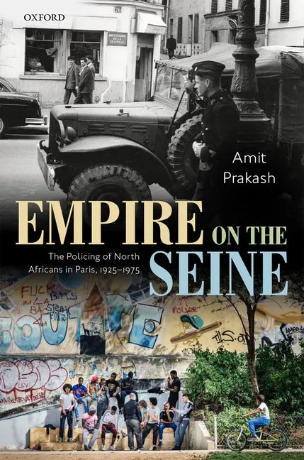 Empire on the Seine: The Policing of North Africans in Paris, 1925-1975 - Hardcover