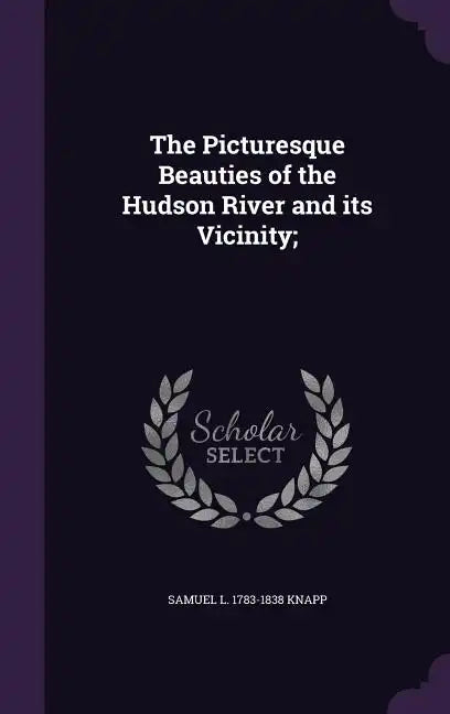 The Picturesque Beauties of the Hudson River and its Vicinity; - Hardcover
