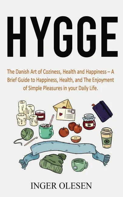 Hygge: The Danish Art of Coziness, Health and Happiness - a Brief Guide to Happiness, Health, and the Enjoyment of Simple Pleasures in Your Daily Life - Paperback