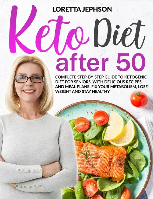 Keto Diet After 50: Complete Step-by-Step Guide to Ketogenic Diet for Seniors, With Delicious Recipes and Meal Plans. Fix Your Metabolism, - Paperback