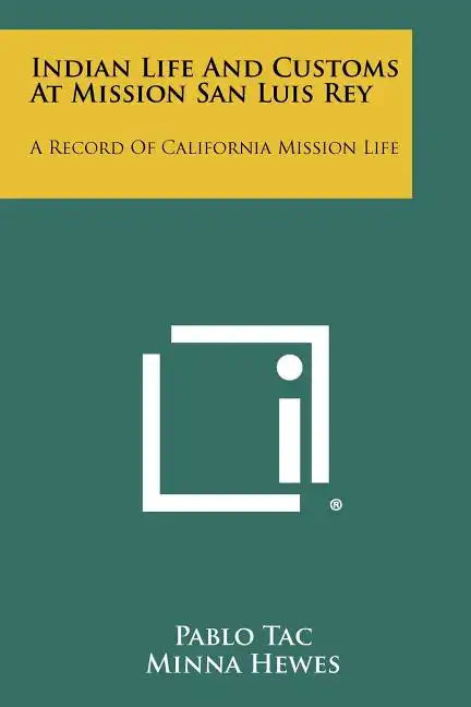 Indian Life And Customs At Mission San Luis Rey: A Record Of California Mission Life - Paperback