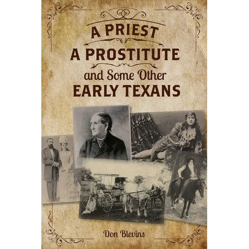 Priest, a Prostitute, and Some Other Early Texans: The Lives of Fourteen Lone Star State Pioneers - Paperback