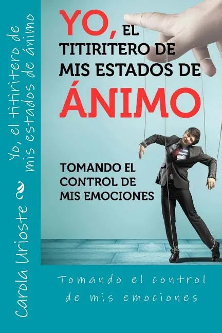 Yo, el titiritero de mis estados de animo: Tomando el control de mis emociones - Paperback