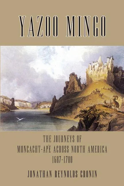 Yazoo Mingo: The Journeys of Moncacht-Ape Across North America 1687-1700 - Paperback