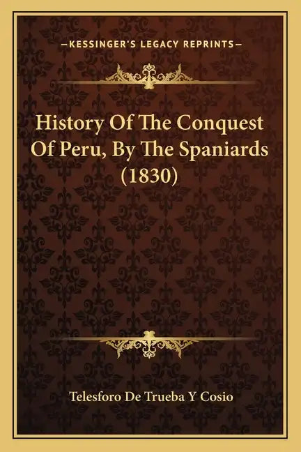 History Of The Conquest Of Peru, By The Spaniards (1830) - Paperback