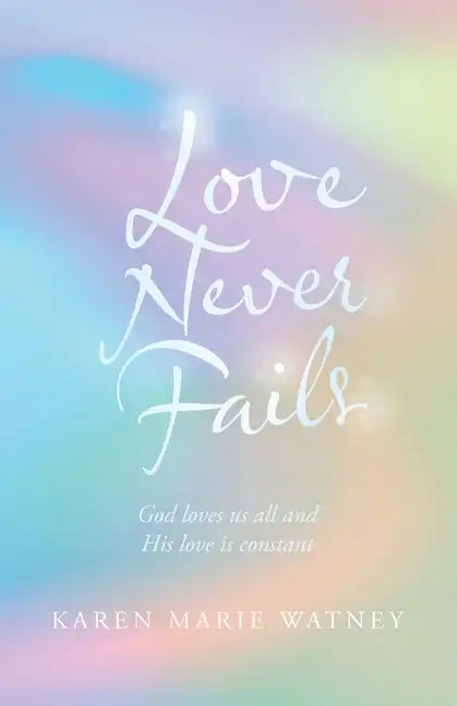 Love Never Fails: God Loves Us All and His Love Is Constant - Paperback