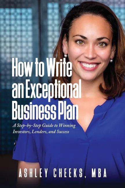 How to Write an Exceptional Business Plan: A Step-by-Step Guide to Winning Investors, Lenders, and Success - Paperback