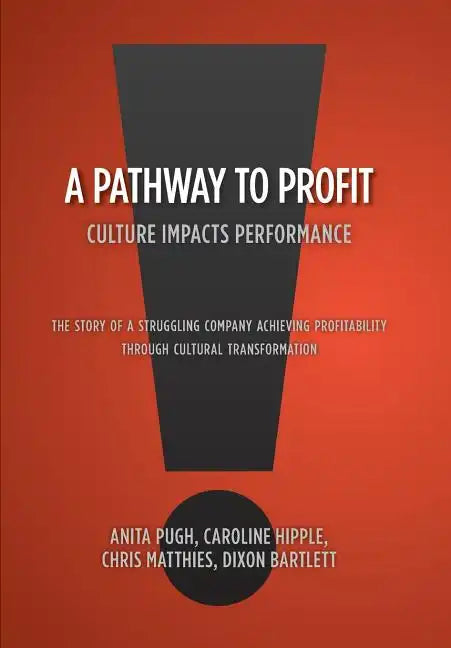 A Pathway to Profit: Culture Impacts Performance The Story of a Struggling Company Achieving Profitability through Cultural Transformation - Hardcover