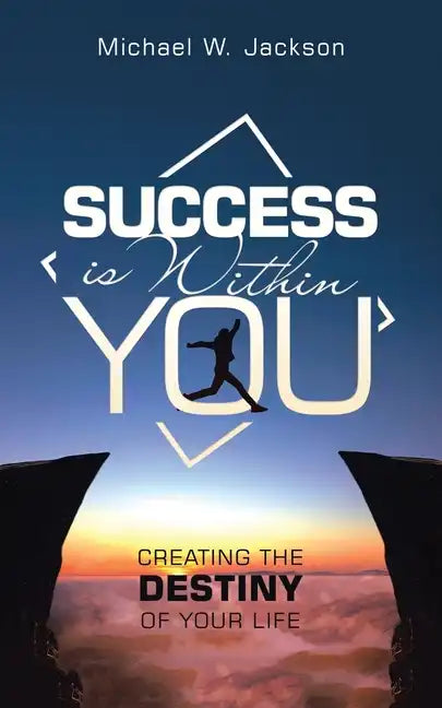 Success Is Within You: Creating the Destiny of Your Life - Paperback