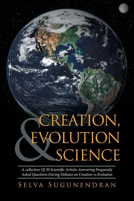 Creation, Evolution & Science: A collection Of 30 Scientific Articles Answering Frequently Asked Questions During Debates on Creation vs Evolution - Paperback