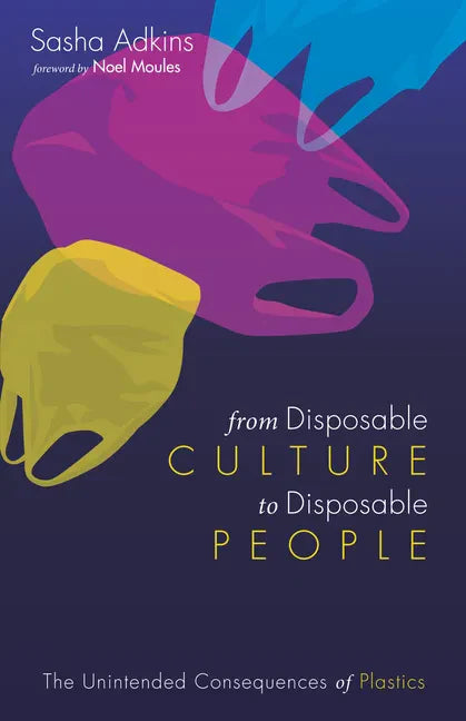 From Disposable Culture to Disposable People: The Unintended Consequences of Plastics - Paperback