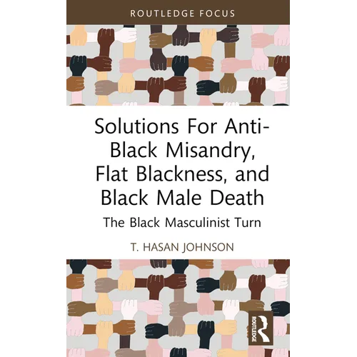 Solutions For Anti-Black Misandry, Flat Blackness, and Black Male Death: The Black Masculinist Turn - Hardcover