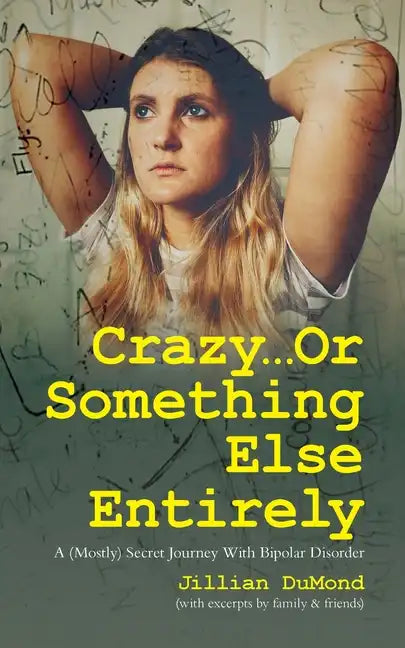 Crazy...Or Something Else Entirely: A (Mostly) Secret Journey With Bipolar Disorder - Paperback