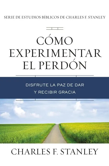 Cómo Experimentar El Perdón: Disfrute La Paz de Dar Y Recibir Gracia - Paperback