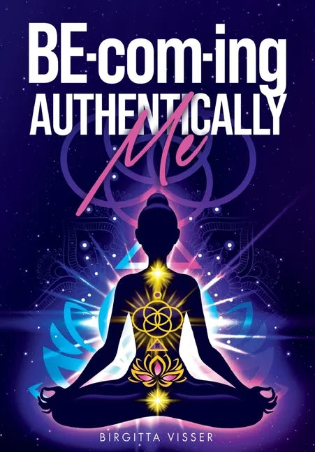 BE-com-ing Authentically Me: Lighting the Spark of Inspiration Back into the Heart of your Luminous Soul BEing - Paperback