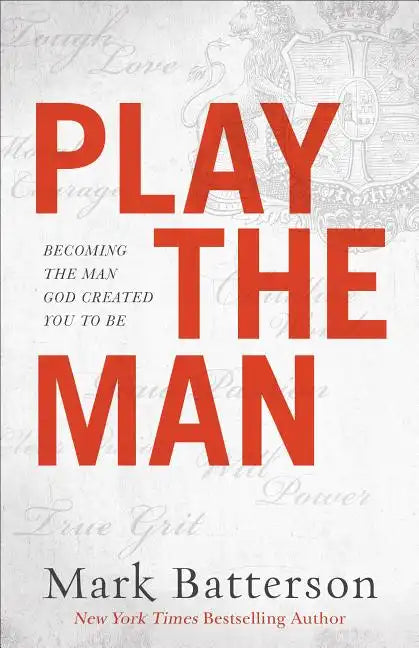 Play the Man: Becoming the Man God Created You to Be - Paperback